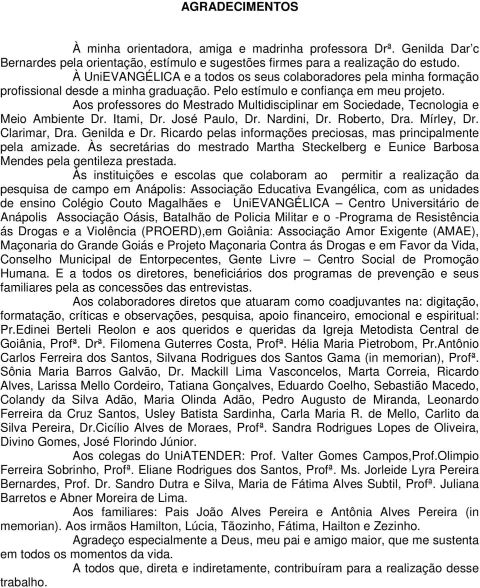 Aos professores do Mestrado Multidisciplinar em Sociedade, Tecnologia e Meio Ambiente Dr. Itami, Dr. José Paulo, Dr. Nardini, Dr. Roberto, Dra. Mírley, Dr. Clarimar, Dra. Genilda e Dr.