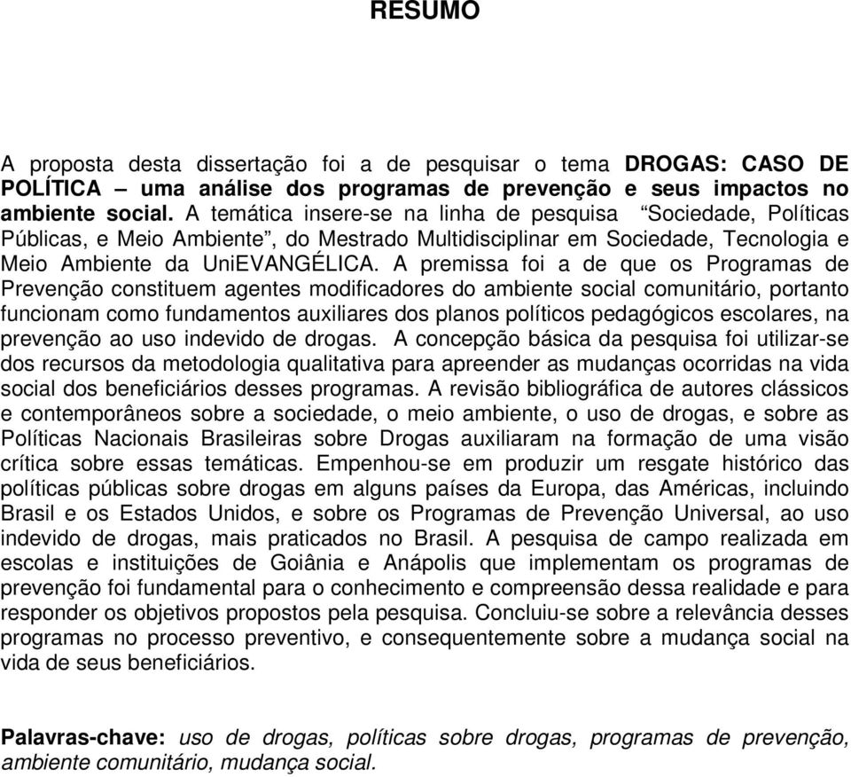 A premissa foi a de que os Programas de Prevenção constituem agentes modificadores do ambiente social comunitário, portanto funcionam como fundamentos auxiliares dos planos políticos pedagógicos