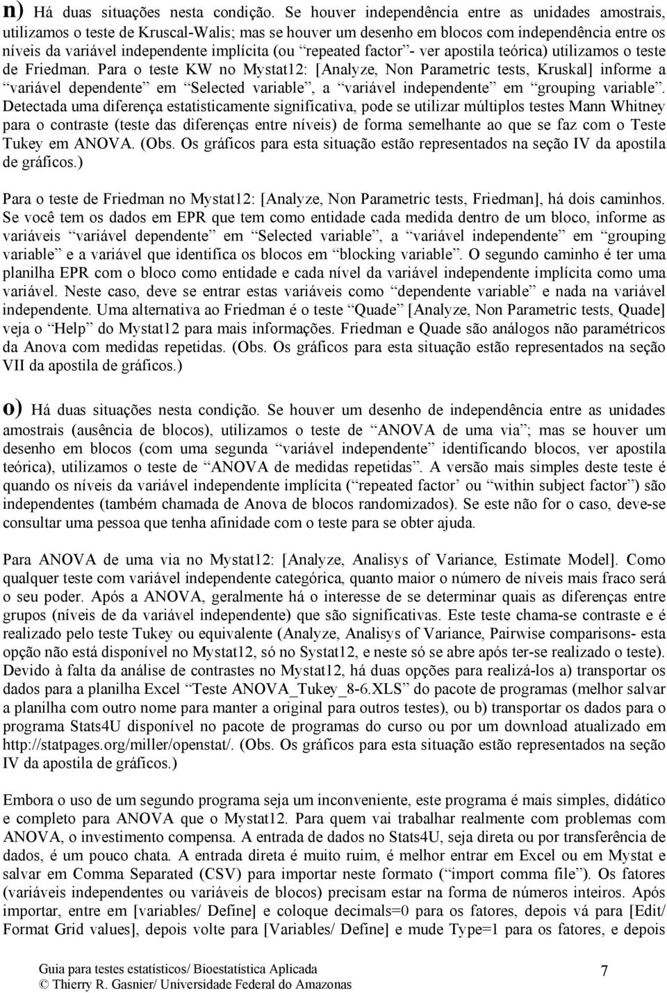 repeated factor - ver apostila teórica) utilizamos o teste de Friedman.