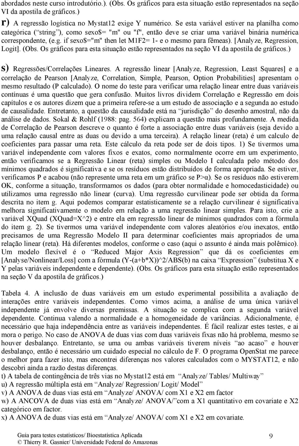 [Analyze, Regression, Logit]. (Obs. Os gráficos para esta situação estão representados na seção VI da apostila de gráficos.) s) Regressões/Correlações Lineares.