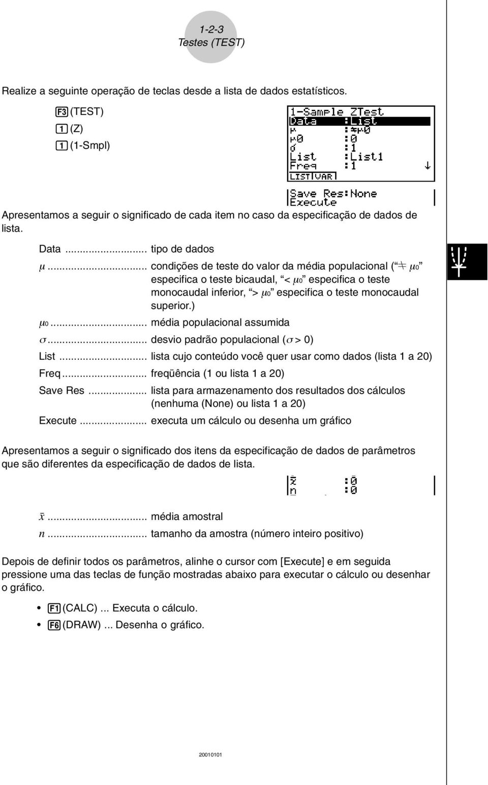 .. condições de teste do valor da média populacional ( G µ0 especifica o teste bicaudal, < µ0 especifica o teste monocaudal inferior, > µ0 especifica o teste monocaudal superior.) µ0.