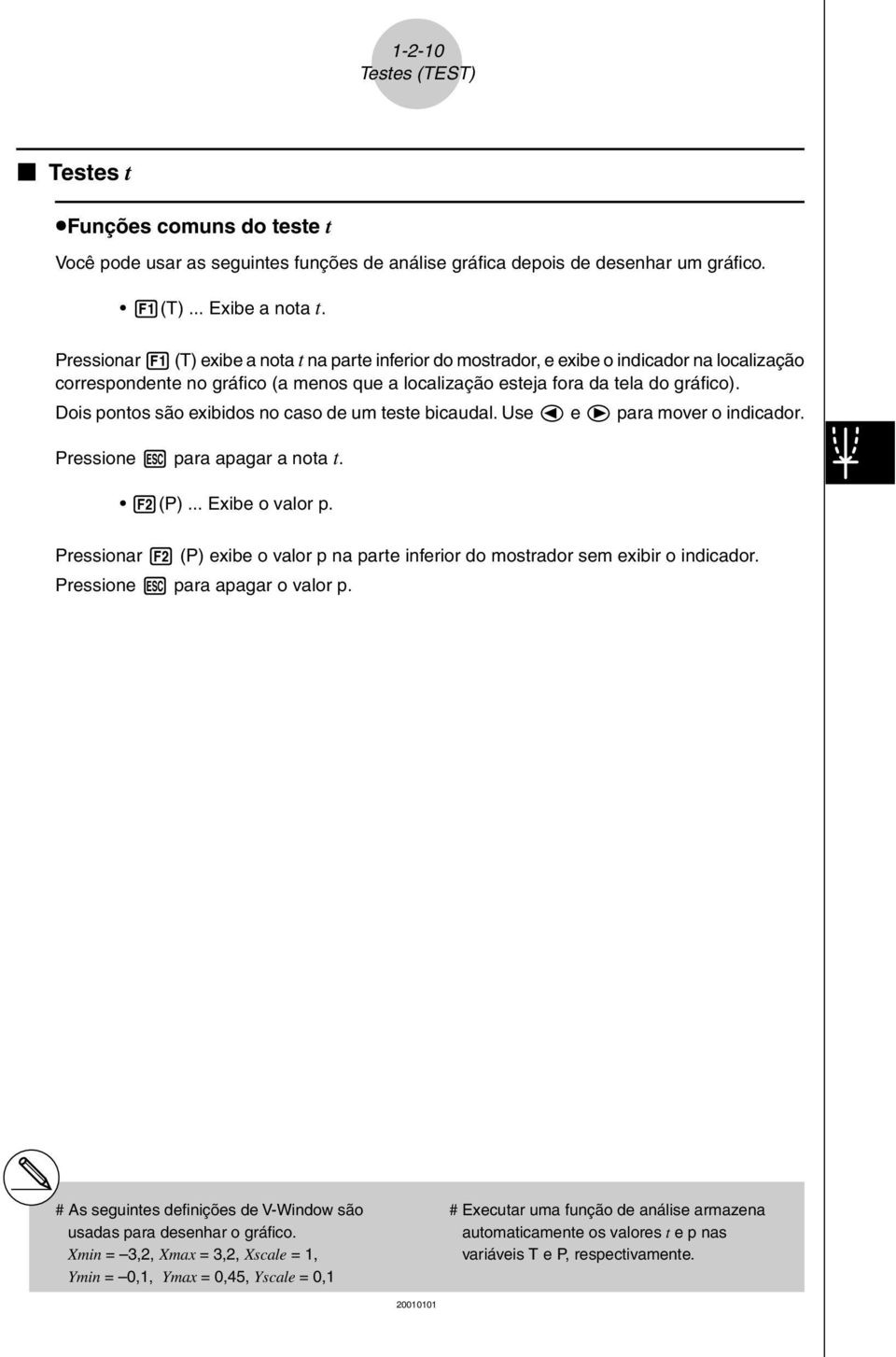 Dois pontos são exibidos no caso de um teste bicaudal. Use d e e para mover o indicador. Pressione i para apagar a nota t. (P)... Exibe o valor p.