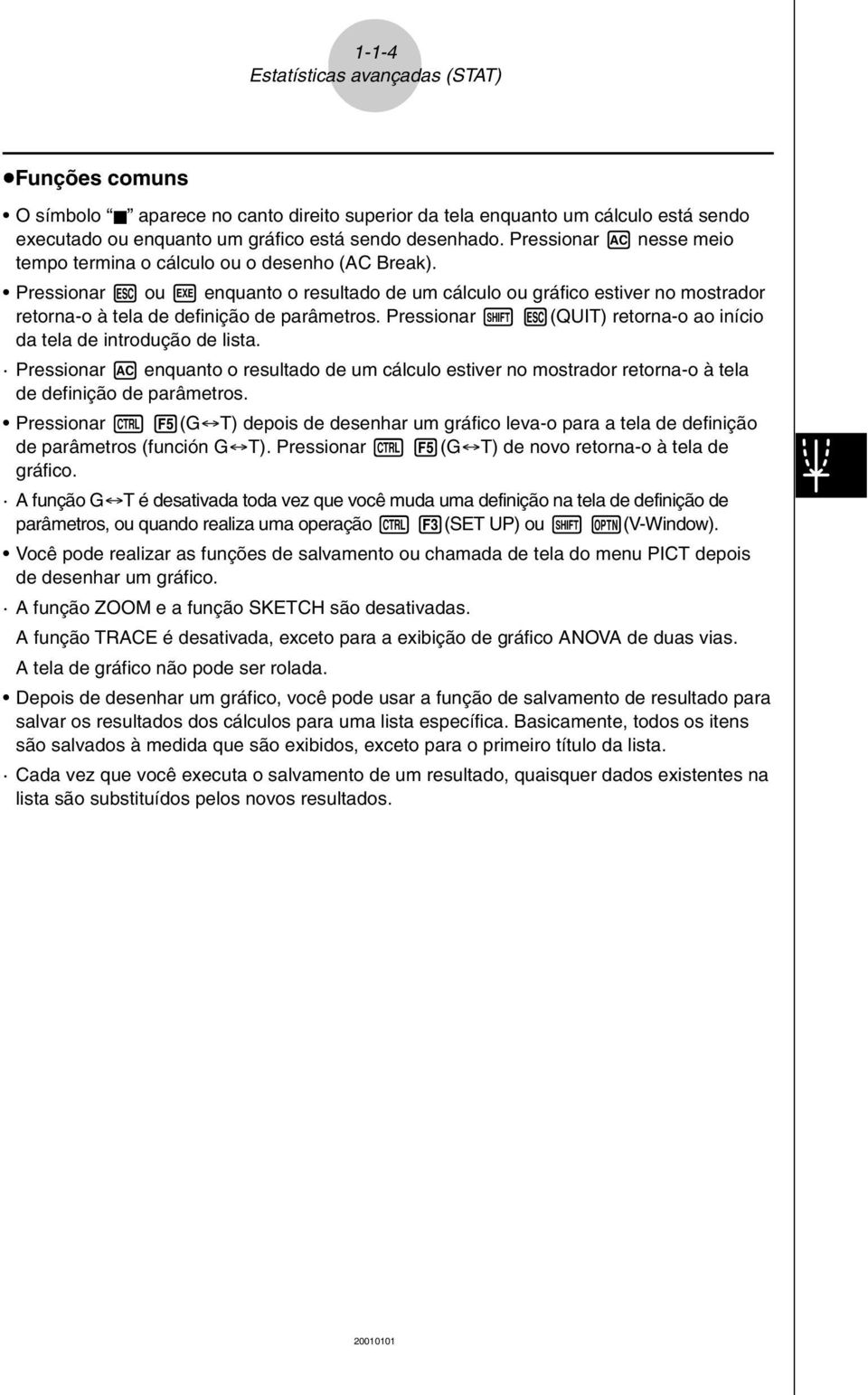 Pressionar i ou w enquanto o resultado de um cálculo ou gráfico estiver no mostrador retorna-o à tela de definição de parâmetros. Pressionar!