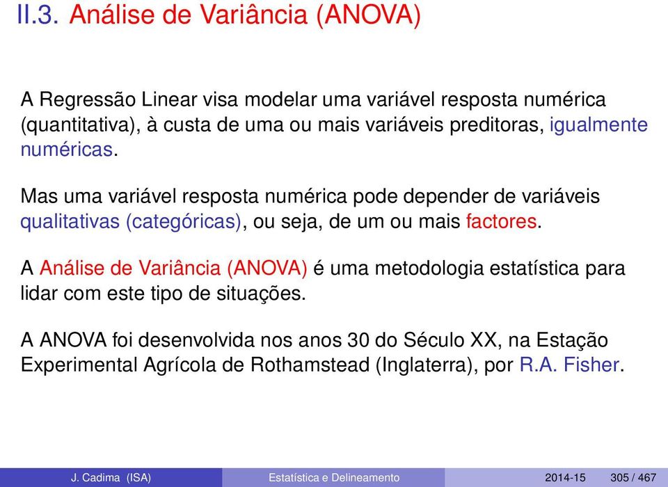 Mas uma variável resposta numérica pode depender de variáveis qualitativas (categóricas), ou seja, de um ou mais factores.