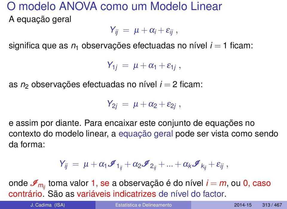 Para encaixar este conjunto de equações no contexto do modelo linear, a equação geral pode ser vista como sendo da forma: Y ij = µ+ α 1 I 1ij + α 2 I 2ij +.