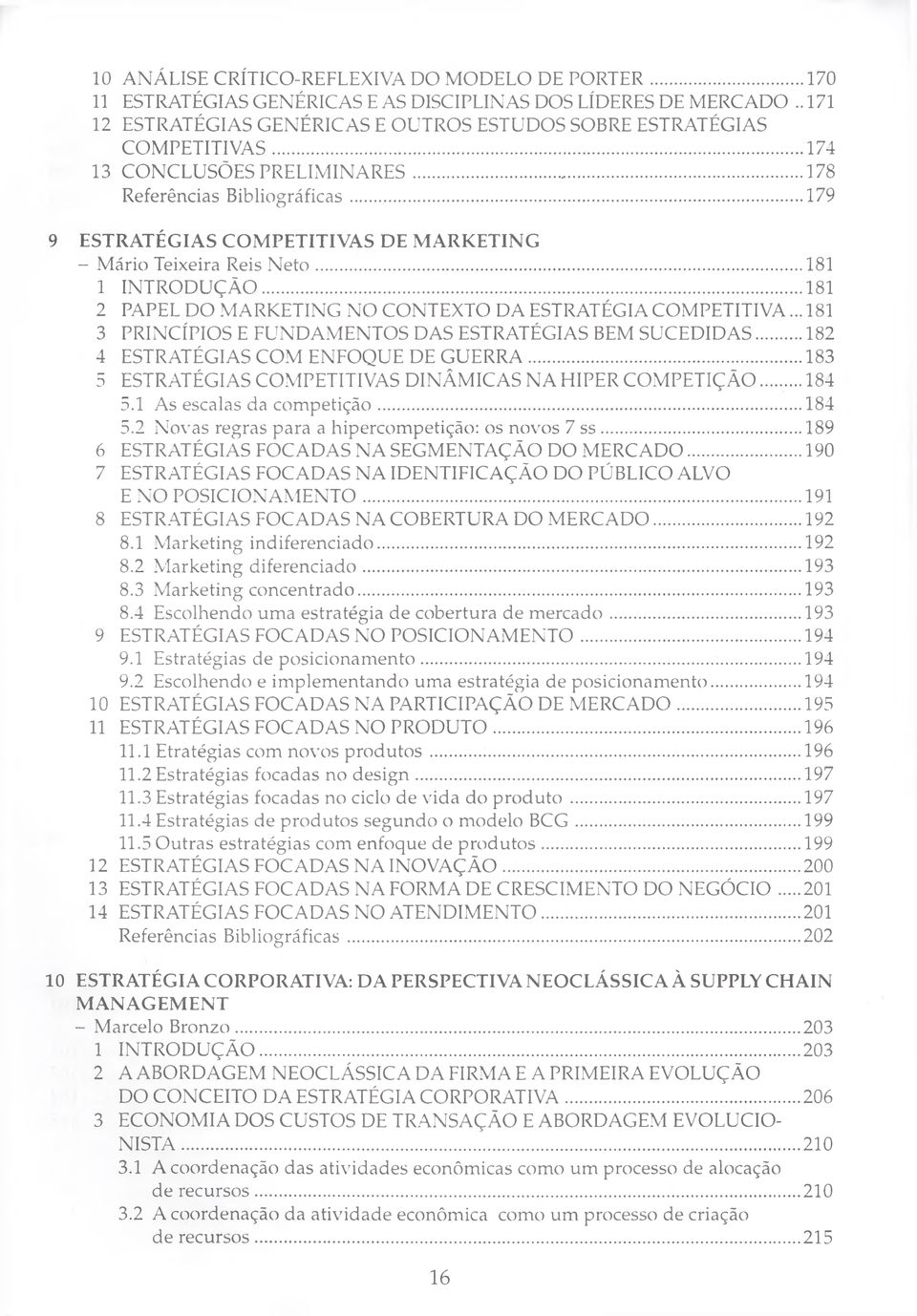 .. 181 2 PAPEL DO MARKETING NO CONTEXTO DA ESTRATÉGIA COMPETITIVA... 181 3 PRINCÍPIOS E FUNDAMENTOS DAS ESTRATÉGIAS BEM SUCEDIDAS...182 4 ESTRATÉGIAS COM ENFOQUE DE GUERRA.