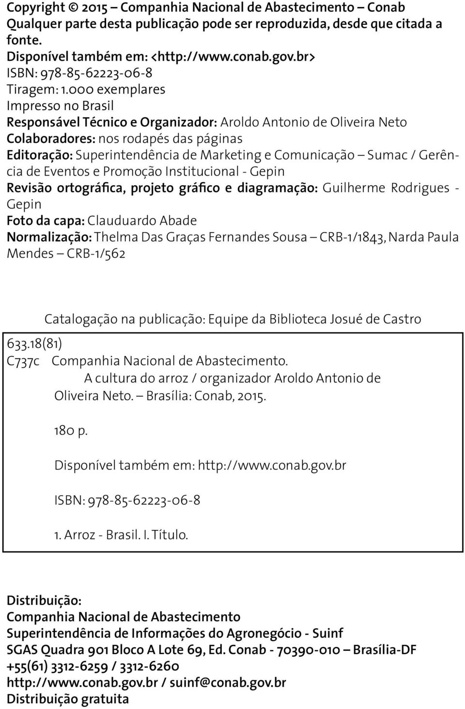 000 exemplares Impresso no Brasil Responsável Técnico e Organizador: Aroldo Antonio de Oliveira Neto Colaboradores: nos rodapés das páginas Editoração: Superintendência de Marketing e Comunicação