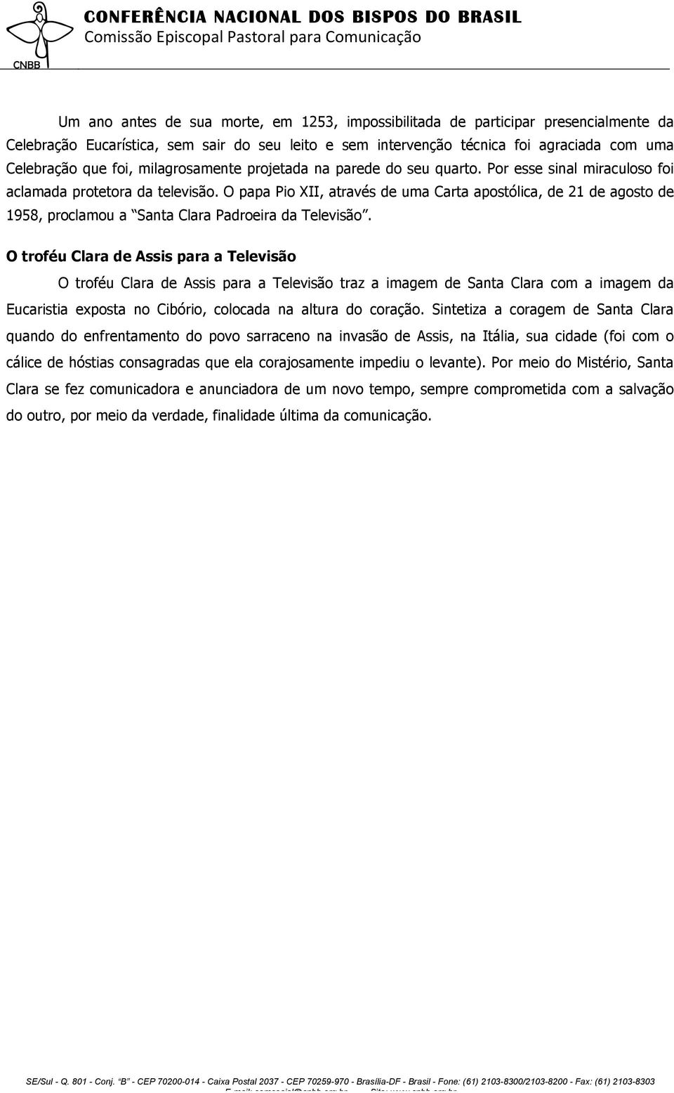 O papa Pio XII, através de uma Carta apostólica, de 21 de agosto de 1958, proclamou a Santa Clara Padroeira da Televisão.