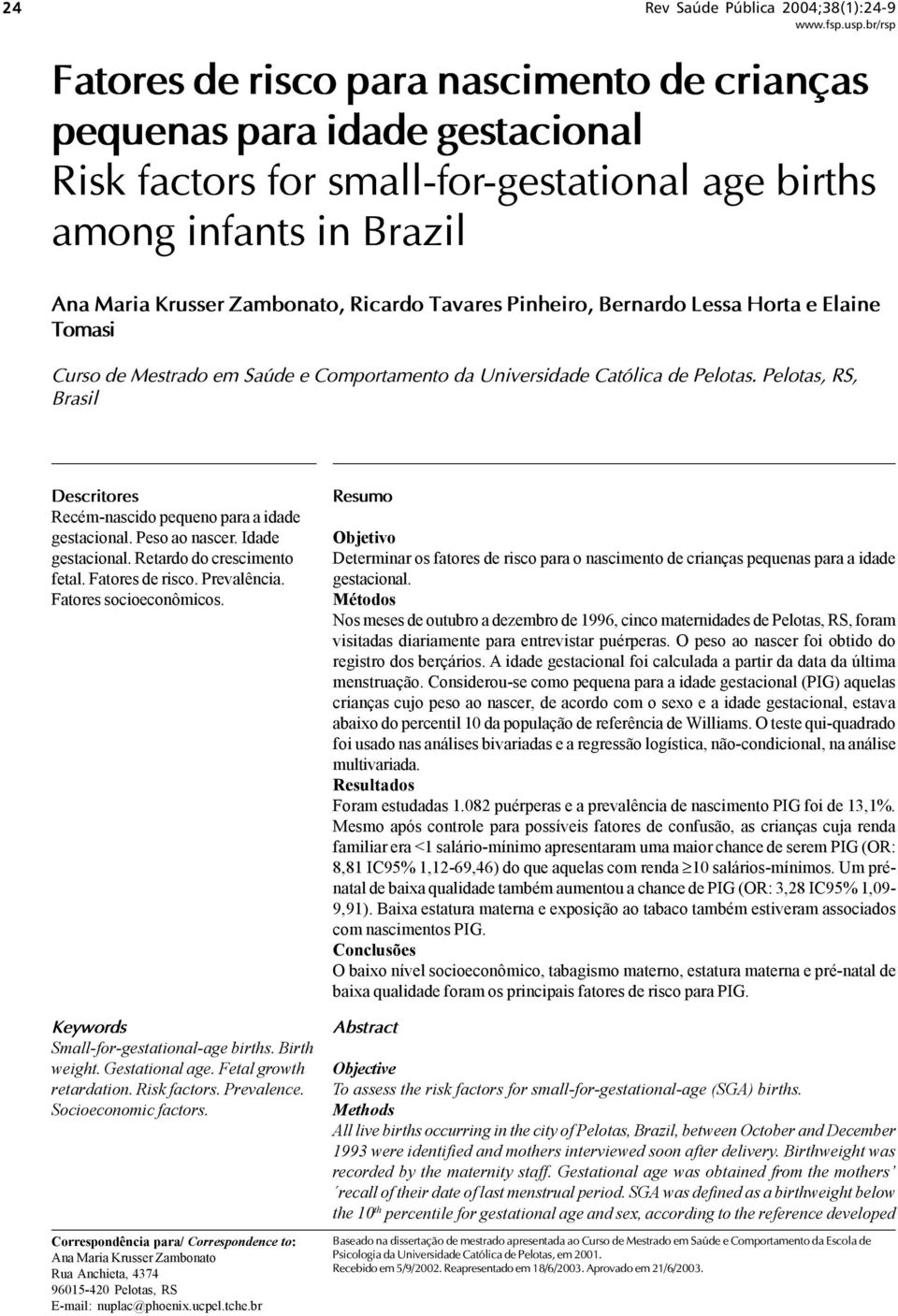 Pelotas, RS, Brasil Descritores Recém-nascido pequeno para a idade gestacional. Peso ao nascer. Idade gestacional. Retardo do crescimento fetal. Fatores de risco.. Fatores socioeconômicos.