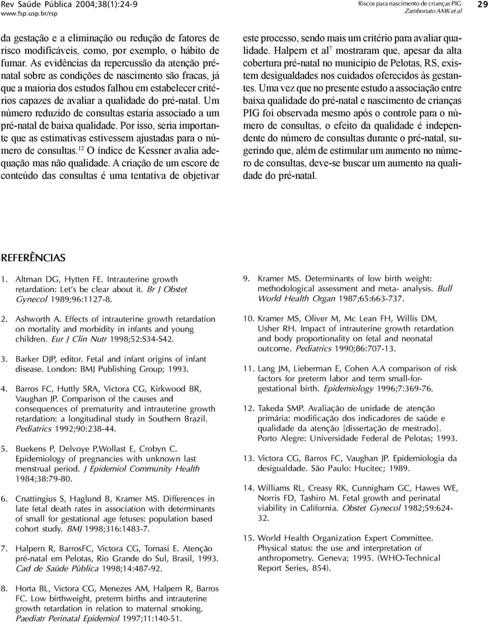 Um número reduzido de consultas estaria associado a um pré-natal de baixa qualidade. Por isso, seria importante que as estimativas estivessem ajustadas para o número de consultas.