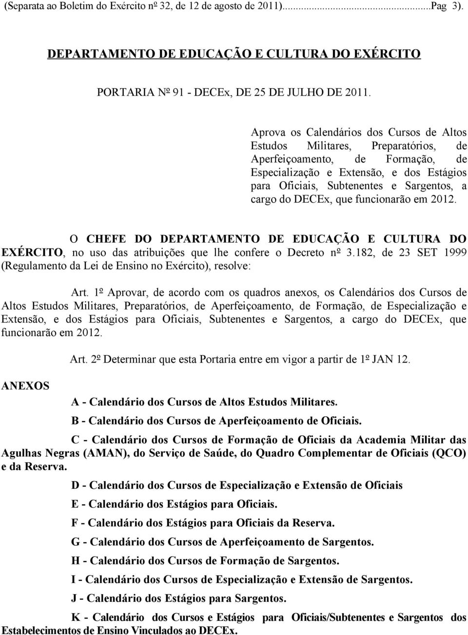 cargo do DECEx, que funcionarão em 202. O CHEFE DO DEPARTAMENTO DE EDUCAÇÃO E CULTURA DO EXÉRCITO, no uso das atribuições que lhe confere o Decreto nº 3.