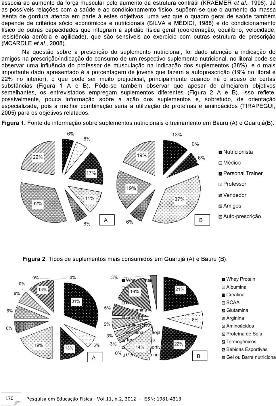 depende de critérios sócio econômicos e nutricionais (SILVA e MÉDICI, 1988) e do condicionamento físico de outras capacidades que integram a aptidão física geral (coordenação, equilíbrio, velocidade,