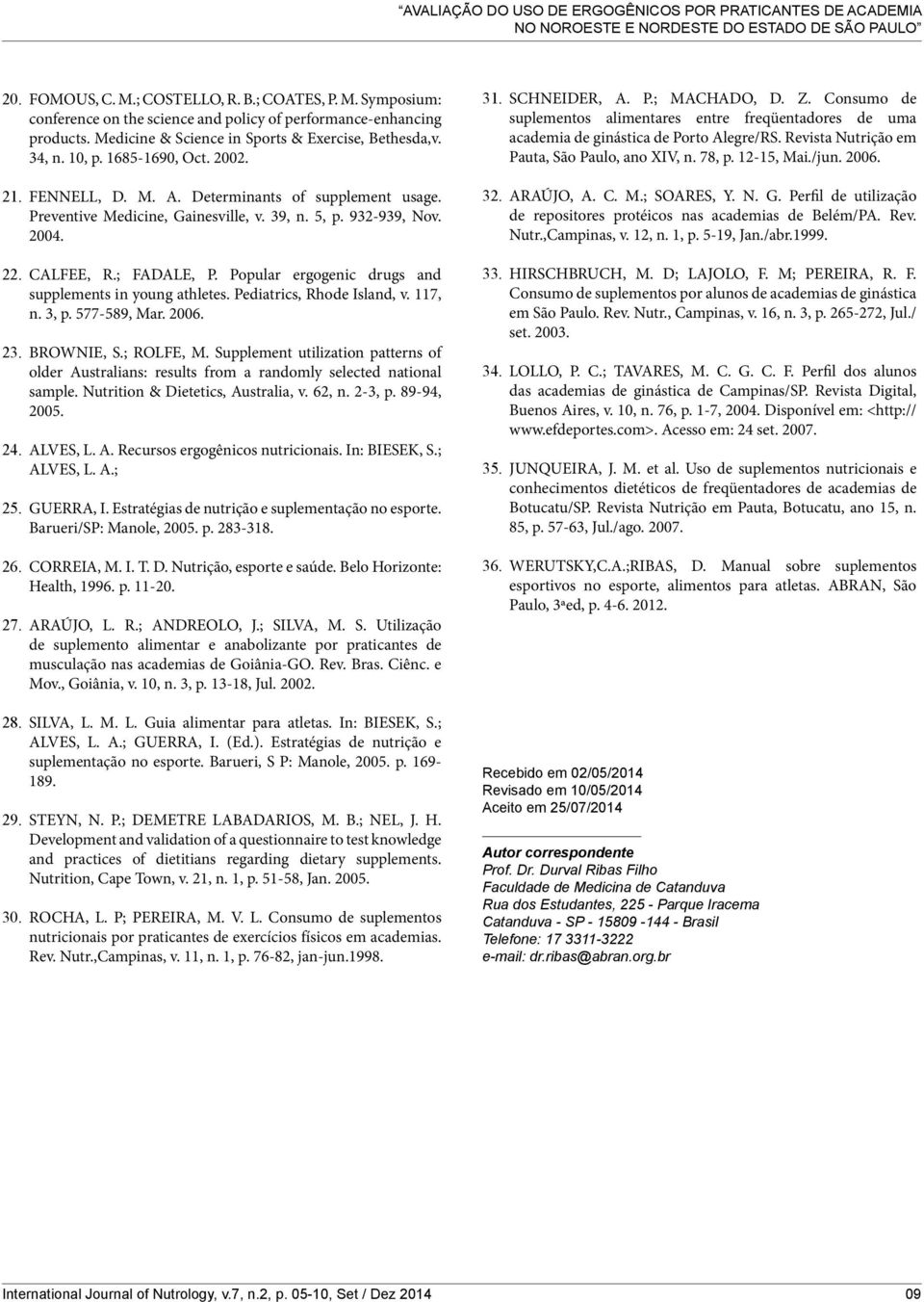 2002. 21. FENNELL, D. M. A. Determinants of supplement usage. Preventive Medicine, Gainesville, v. 39, n. 5, p. 932-939, Nov. 2004. 22. CALFEE, R.; FADALE, P.