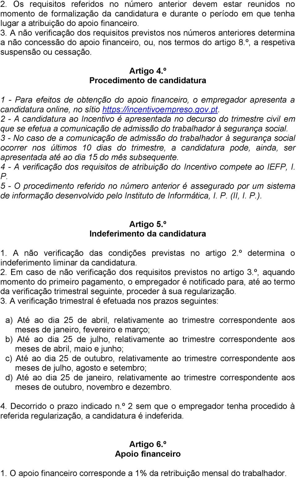 º Procedimento de candidatura 1 - Para efeitos de obtenção do apoio financeiro, o empregador apresenta a candidatura online, no sítio https://incentivoempreso.gov.pt.