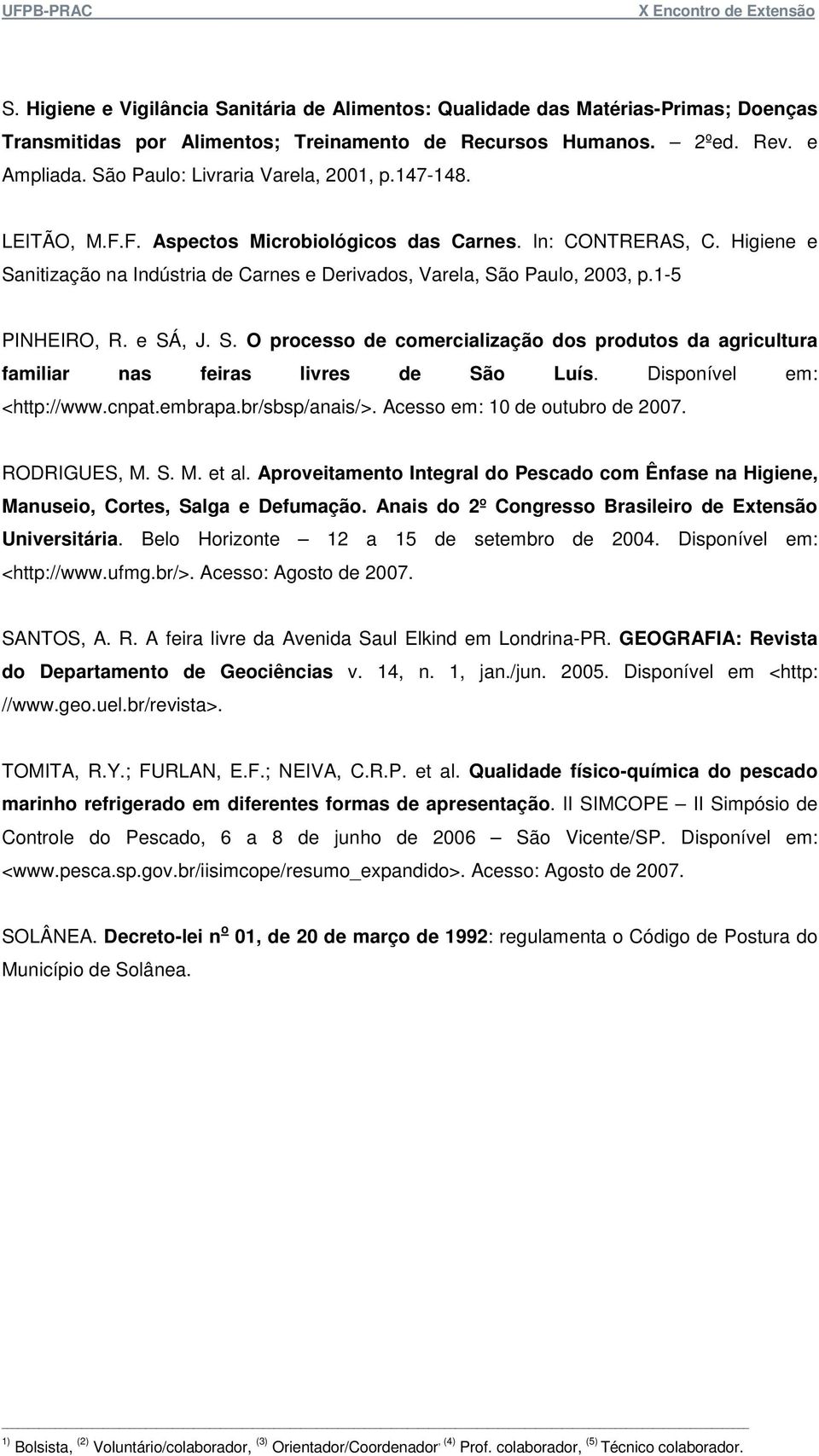 1-5 PINHEIRO, R. e SÁ, J. S. O processo de comercialização dos produtos da agricultura familiar nas feiras livres de São Luís. Disponível em: <http://www.cnpat.embrapa.br/sbsp/anais/>.