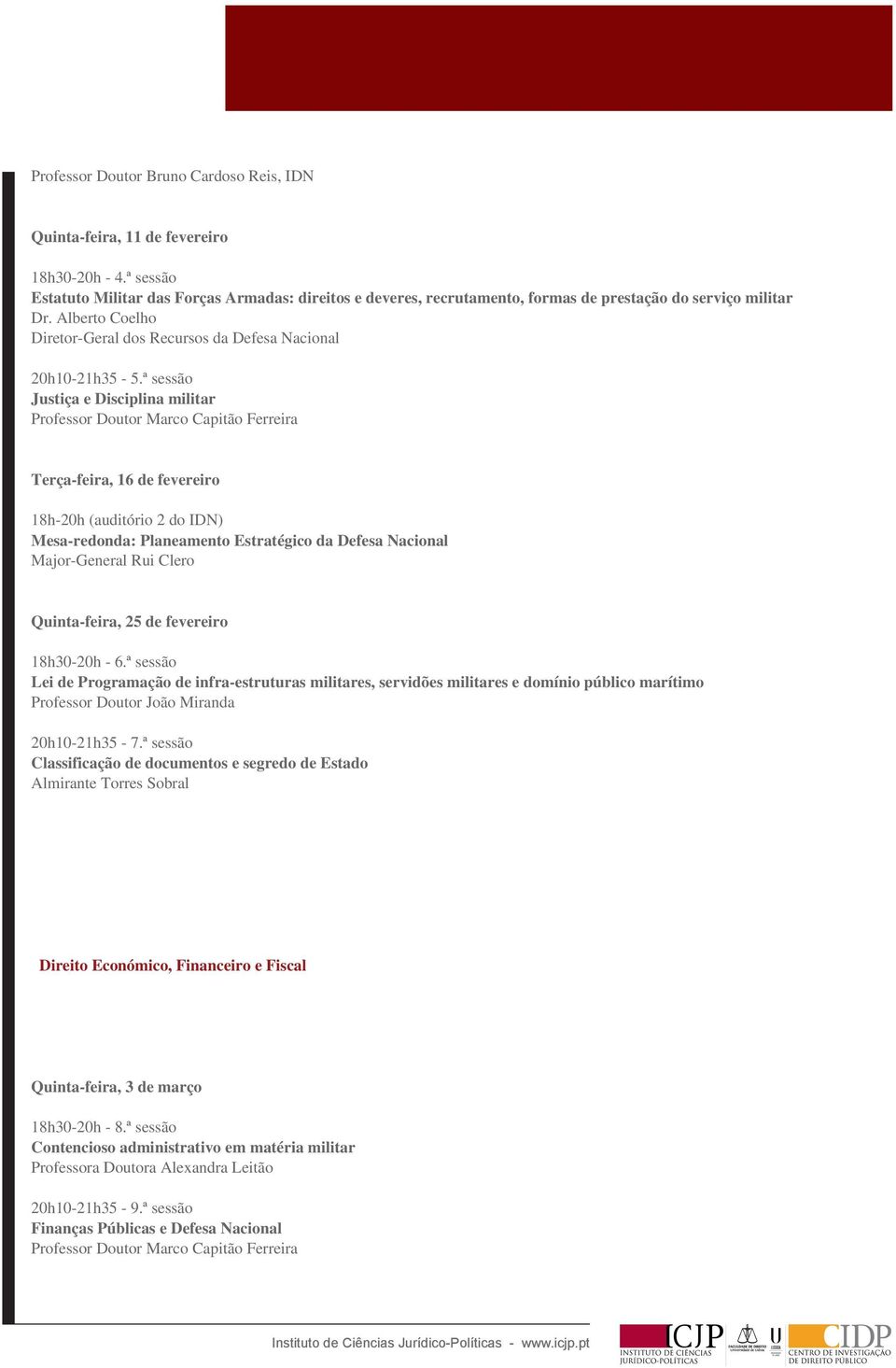 ª sessão Justiça e Disciplina militar Terça-feira, 16 de fevereiro 18h-20h (auditório 2 do IDN) Mesa-redonda: Planeamento Estratégico da Defesa Nacional Major-General Rui Clero Quinta-feira, 25 de