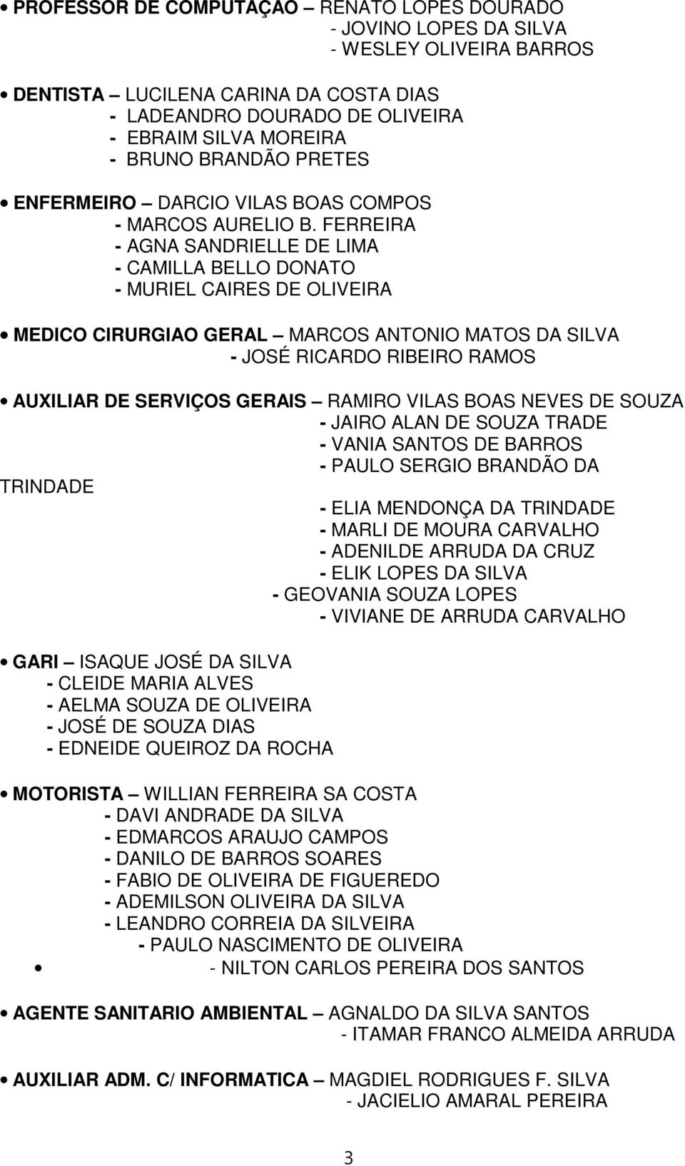 FERREIRA - AGNA SANDRIELLE DE LIMA - CAMILLA BELLO DONATO - MURIEL CAIRES DE OLIVEIRA MEDICO CIRURGIAO GERAL MARCOS ANTONIO MATOS DA SILVA - JOSÉ RICARDO RIBEIRO RAMOS AUXILIAR DE SERVIÇOS GERAIS