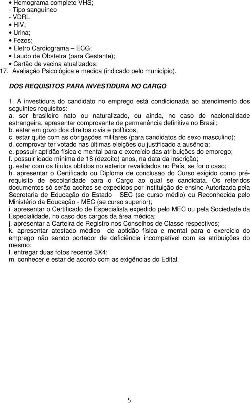 A investidura do candidato no emprego está condicionada ao atendimento dos seguintes requisitos: a.