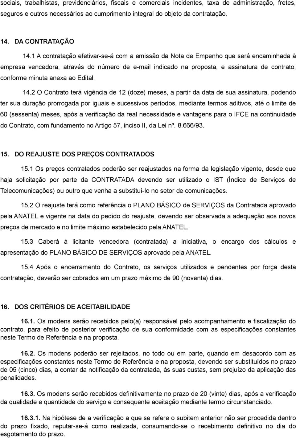 1 A contratação efetivar-se-á com a emissão da Nota de Empenho que será encaminhada à empresa vencedora, através do número de e-mail indicado na proposta, e assinatura de contrato, conforme minuta