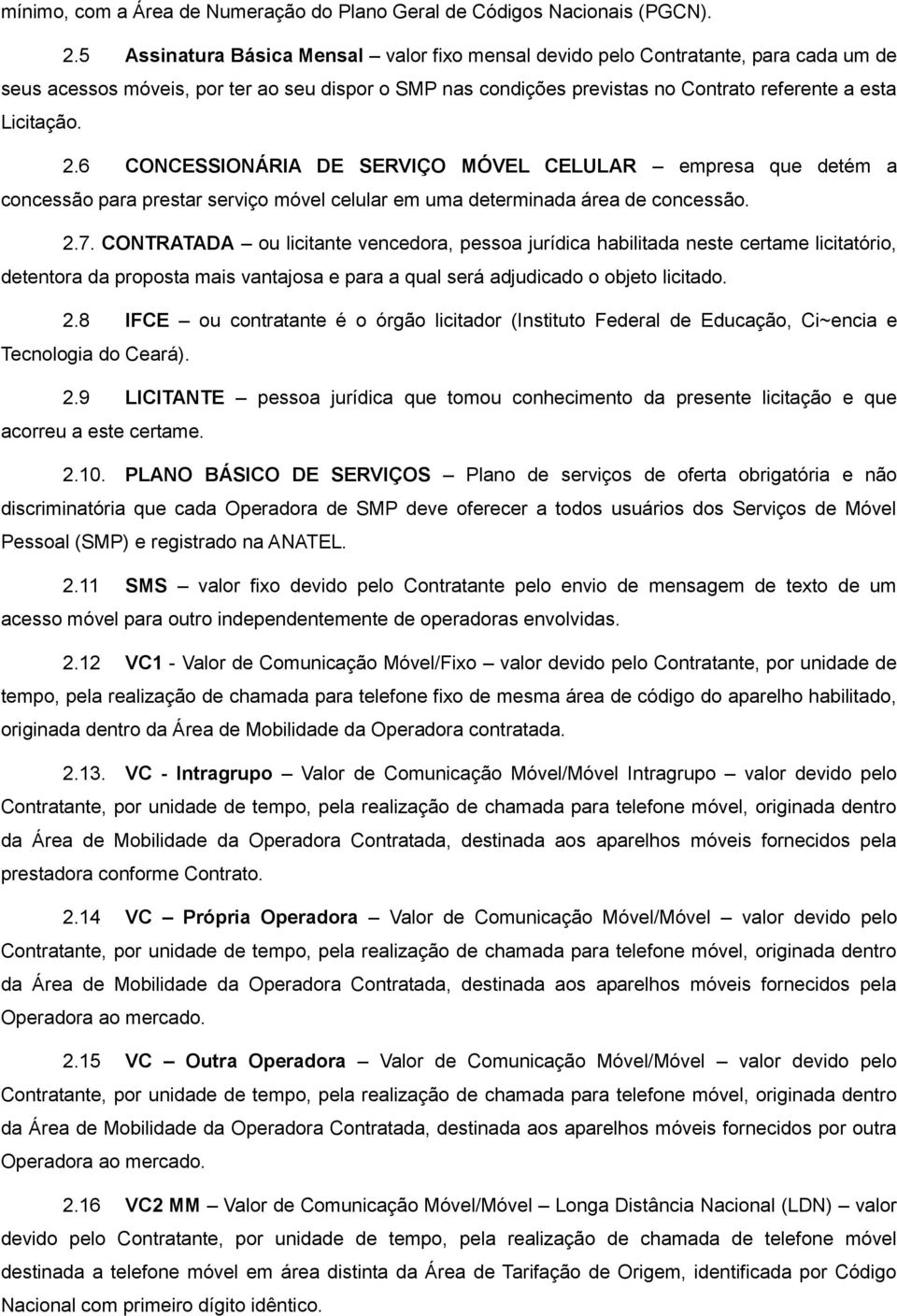 2.6 CONCESSIONÁRIA DE SERVIÇO MÓVEL CELULAR empresa que detém a concessão para prestar serviço móvel celular em uma determinada área de concessão. 2.7.