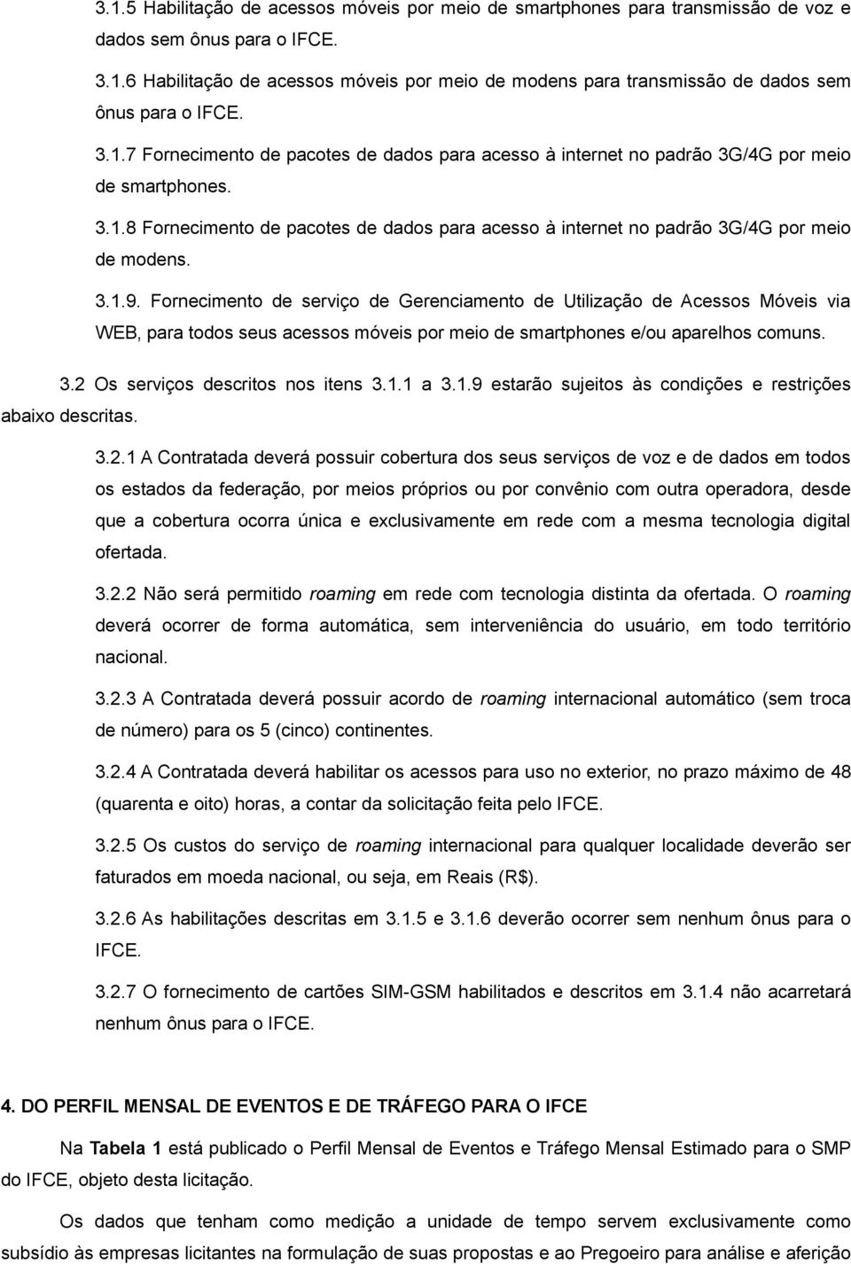 3.1.9. Fornecimento de serviço de Gerenciamento de Utilização de Acessos Móveis via WEB, para todos seus acessos móveis por meio de smartphones e/ou aparelhos comuns. 3.