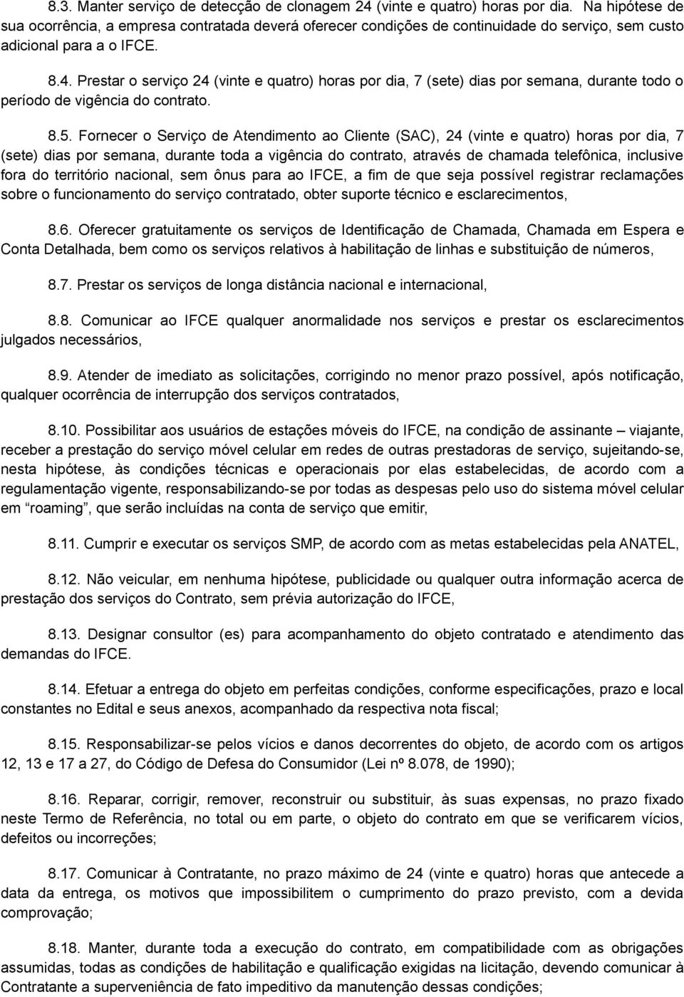 Prestar o serviço 24 (vinte e quatro) horas por dia, 7 (sete) dias por semana, durante todo o período de vigência do contrato. 8.5.