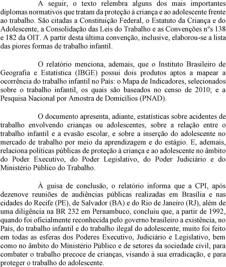 A partir desta última convenção, inclusive, elaborou-se a lista das piores formas de trabalho infantil.