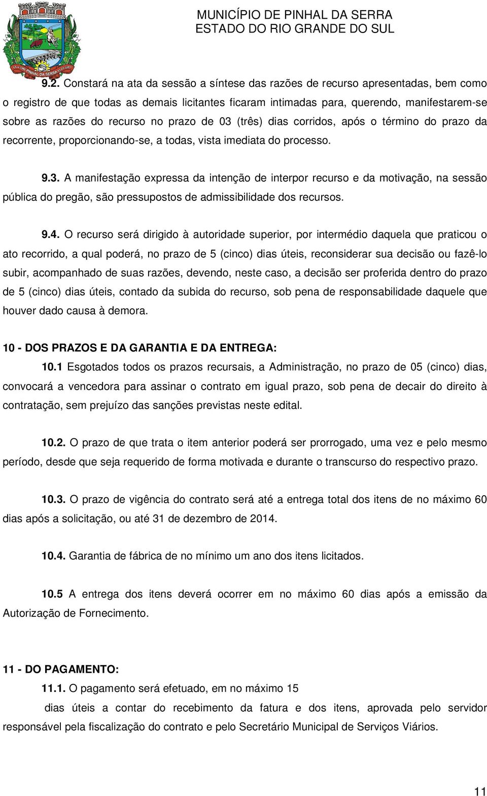 9.4. O recurso será dirigido à autoridade superior, por intermédio daquela que praticou o ato recorrido, a qual poderá, no prazo de 5 (cinco) dias úteis, reconsiderar sua decisão ou fazê-lo subir,