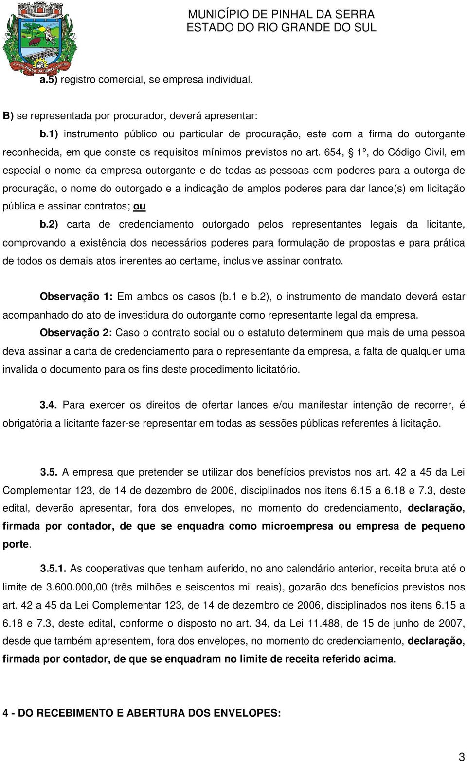 654, 1º, do Código Civil, em especial o nome da empresa outorgante e de todas as pessoas com poderes para a outorga de procuração, o nome do outorgado e a indicação de amplos poderes para dar