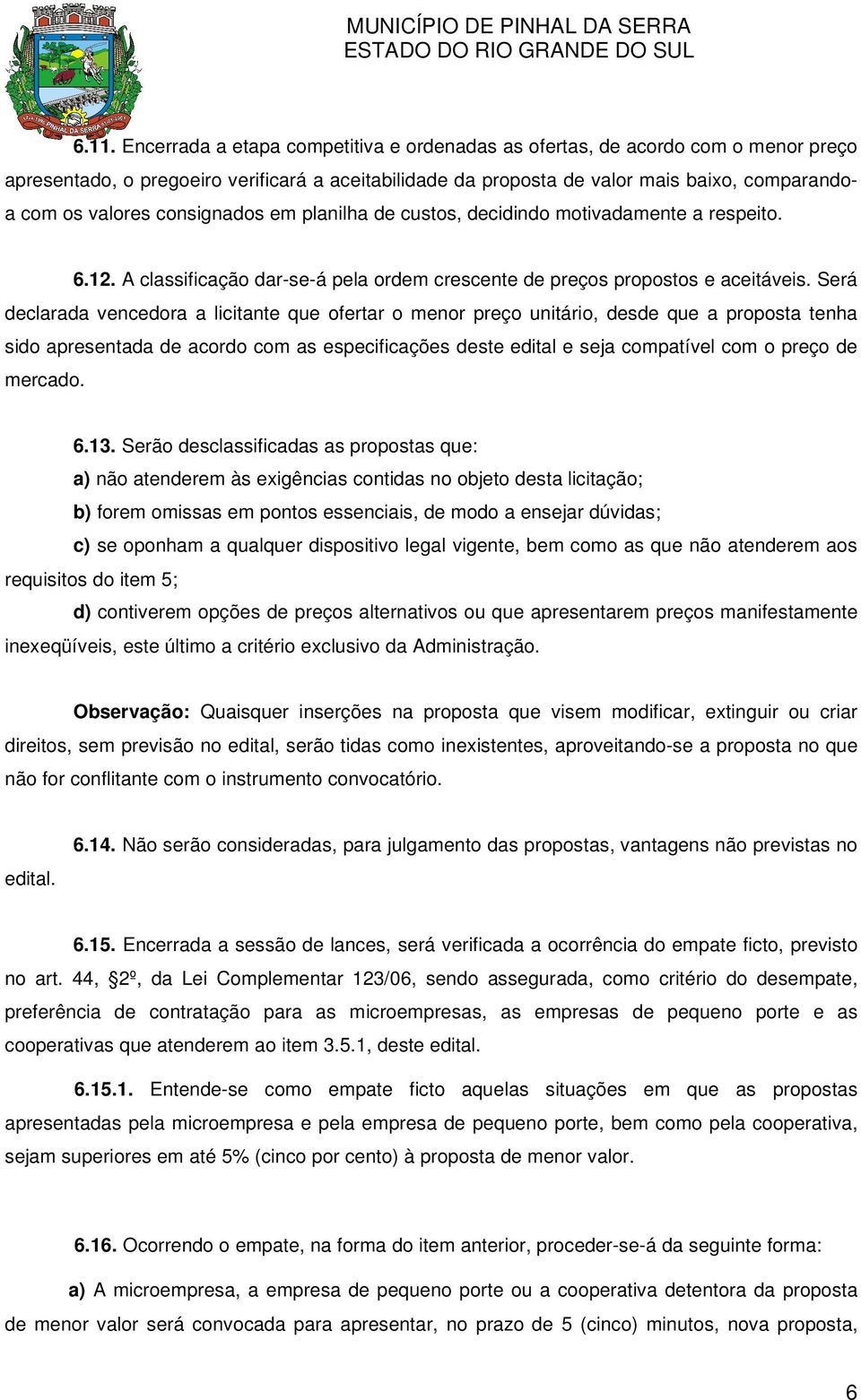 Será declarada vencedora a licitante que ofertar o menor preço unitário, desde que a proposta tenha sido apresentada de acordo com as especificações deste edital e seja compatível com o preço de