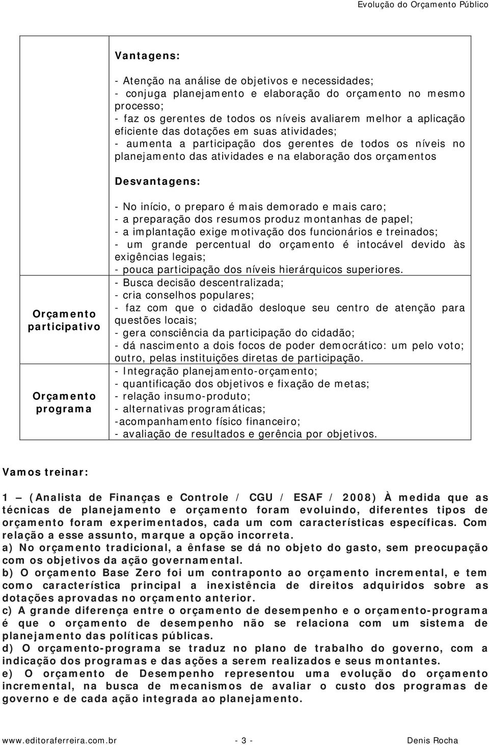 participativo programa - No início, o preparo é mais demorado e mais caro; - a preparação dos resumos produz montanhas de papel; - a implantação exige motivação dos funcionários e treinados; - um