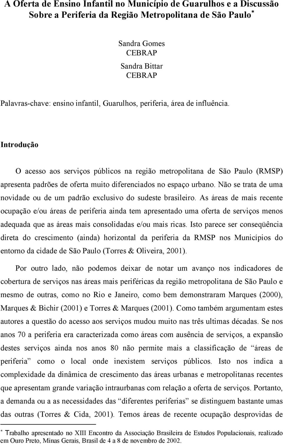 Não se trata de uma novidade ou de um padrão exclusivo do sudeste brasileiro.