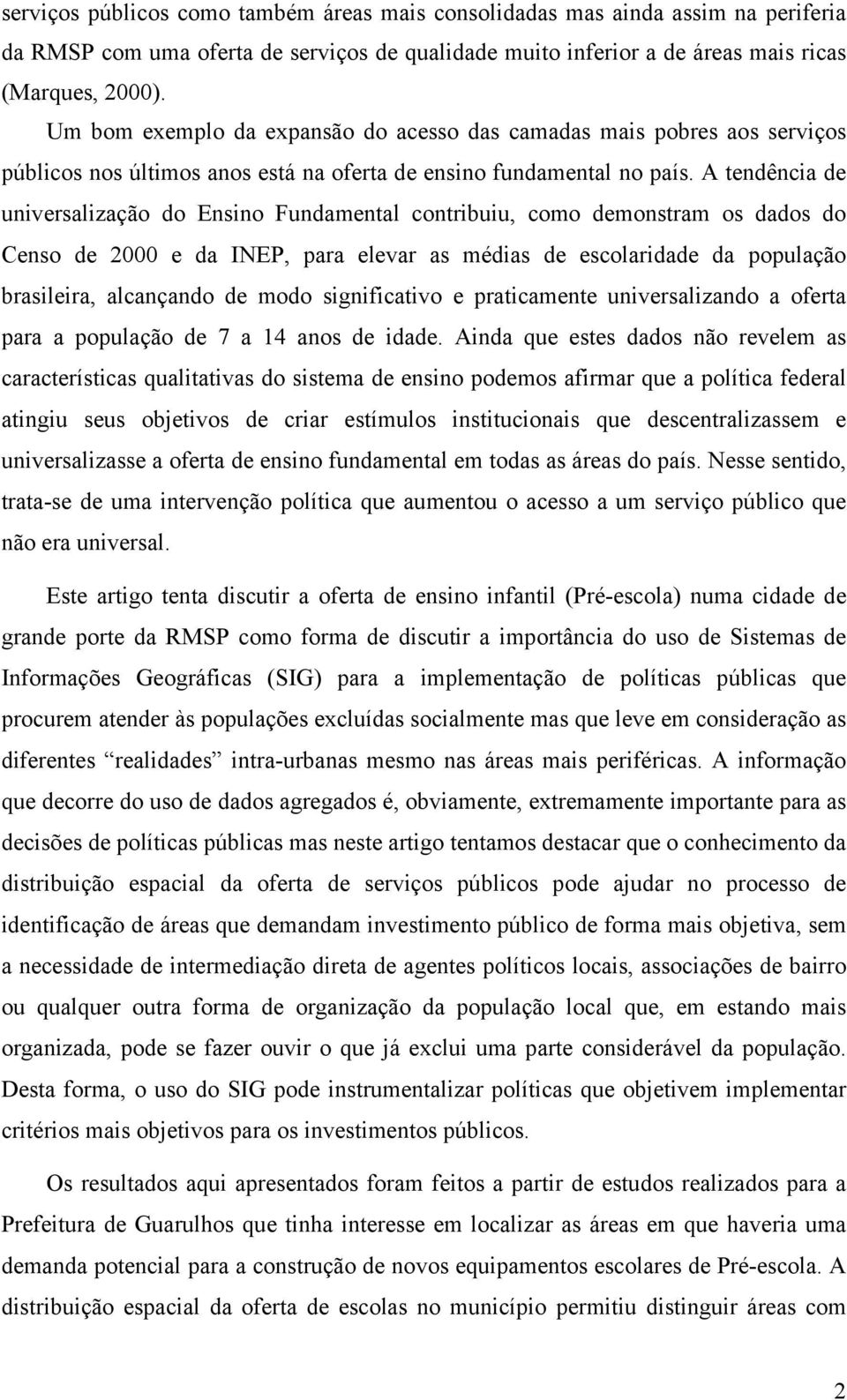 A tendência de universalização do Ensino Fundamental contribuiu, como demonstram os dados do Censo de 2000 e da INEP, para elevar as médias de escolaridade da população brasileira, alcançando de modo