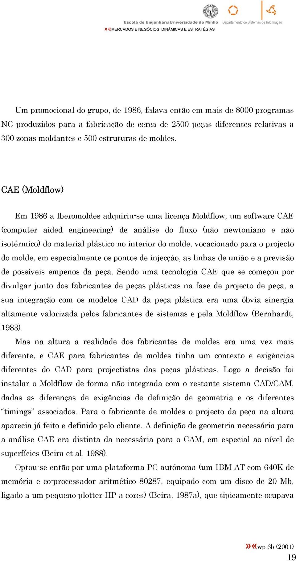 interior do molde, vocacionado para o projecto do molde, em especialmente os pontos de injecção, as linhas de união e a previsão de possíveis empenos da peça.