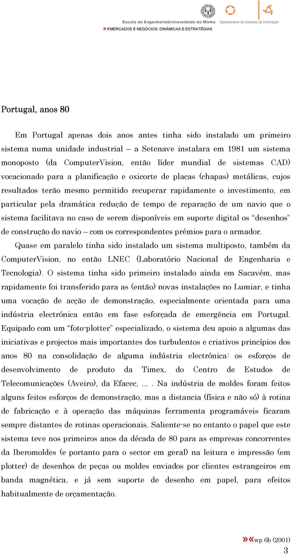 dramática redução de tempo de reparação de um navio que o sistema facilitava no caso de serem disponíveis em suporte digital os desenhos de construção do navio com os correspondentes prémios para o