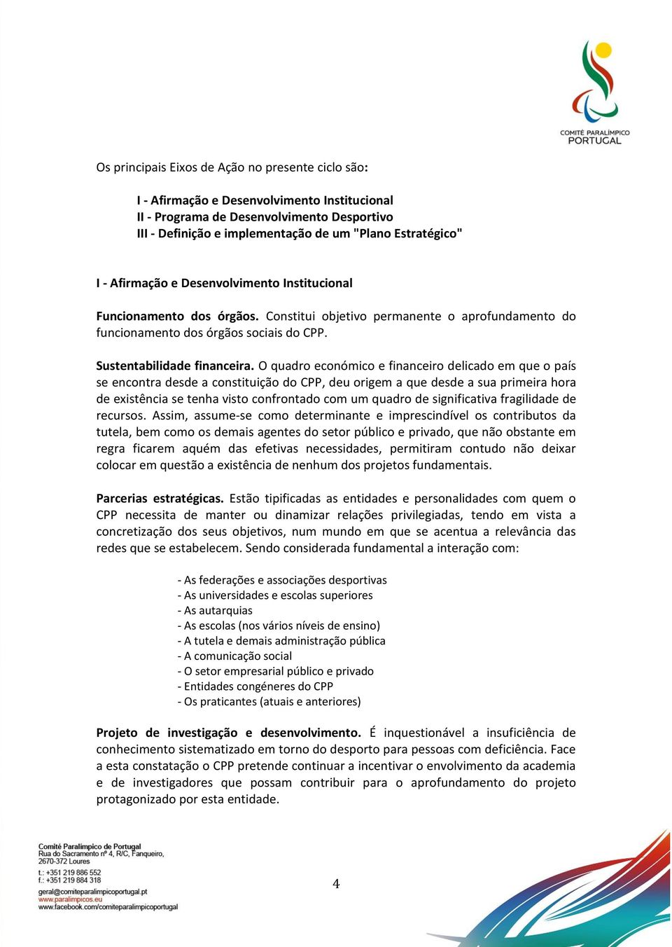 O quadro económico e financeiro delicado em que o país se encontra desde a constituição do CPP, deu origem a que desde a sua primeira hora de existência se tenha visto confrontado com um quadro de