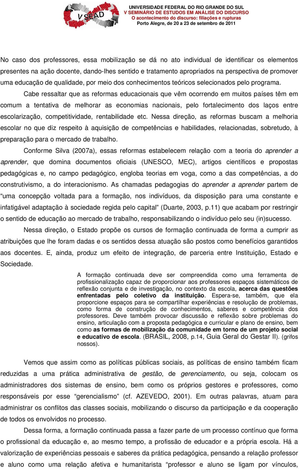 Cabe ressaltar que as reformas educacionais que vêm ocorrendo em muitos países têm em comum a tentativa de melhorar as economias nacionais, pelo fortalecimento dos laços entre escolarização,