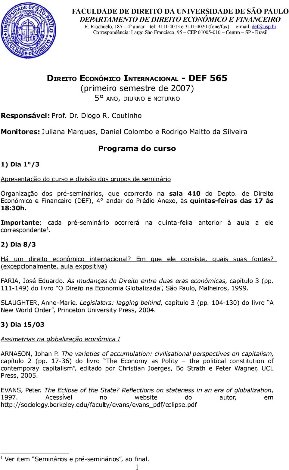 que ocorrerão na sala 410 do Depto. de Direito Econômico e Financeiro (DEF), 4 andar do Prédio Anexo, às quintas-feiras das 17 às 18:30h.