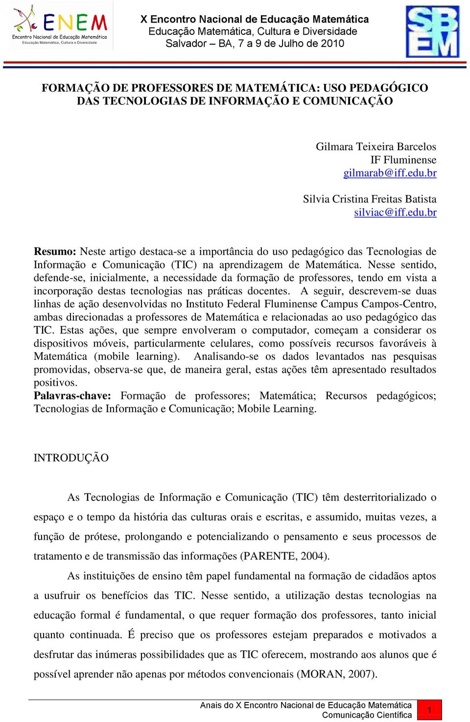 Nesse sentido, defende-se, inicialmente, a necessidade da formação de professores, tendo em vista a incorporação destas tecnologias nas práticas docentes.