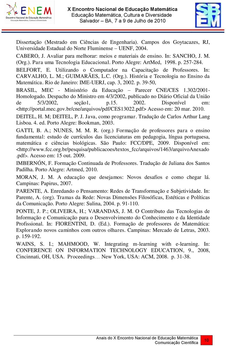 C. (Org.). História e Tecnologia no Ensino da Matemática. Rio de Janeiro: IME-UERJ, cap. 3, 2002. p. 39-50, BRASIL, MEC - Ministério da Educação Parecer CNE/CES 1.302/2001- Homologado.