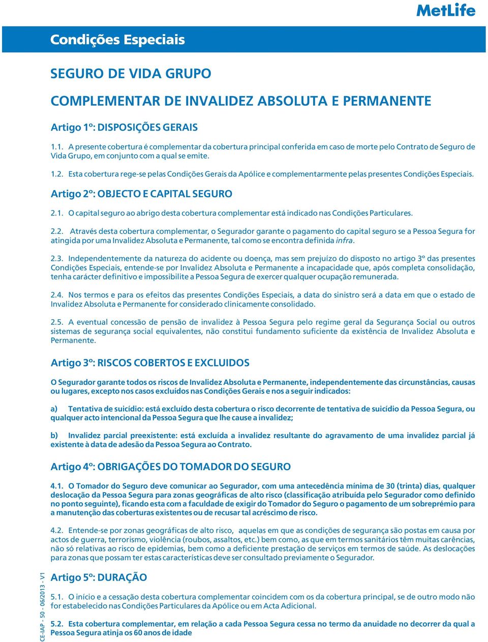 Esta cobertura rege-se pelas Condições Gerais da Apólice e complementarmente pelas presentes Condições Especiais. Artigo 2º: OBJECTO E CAPITAL SEGURO 2.1.