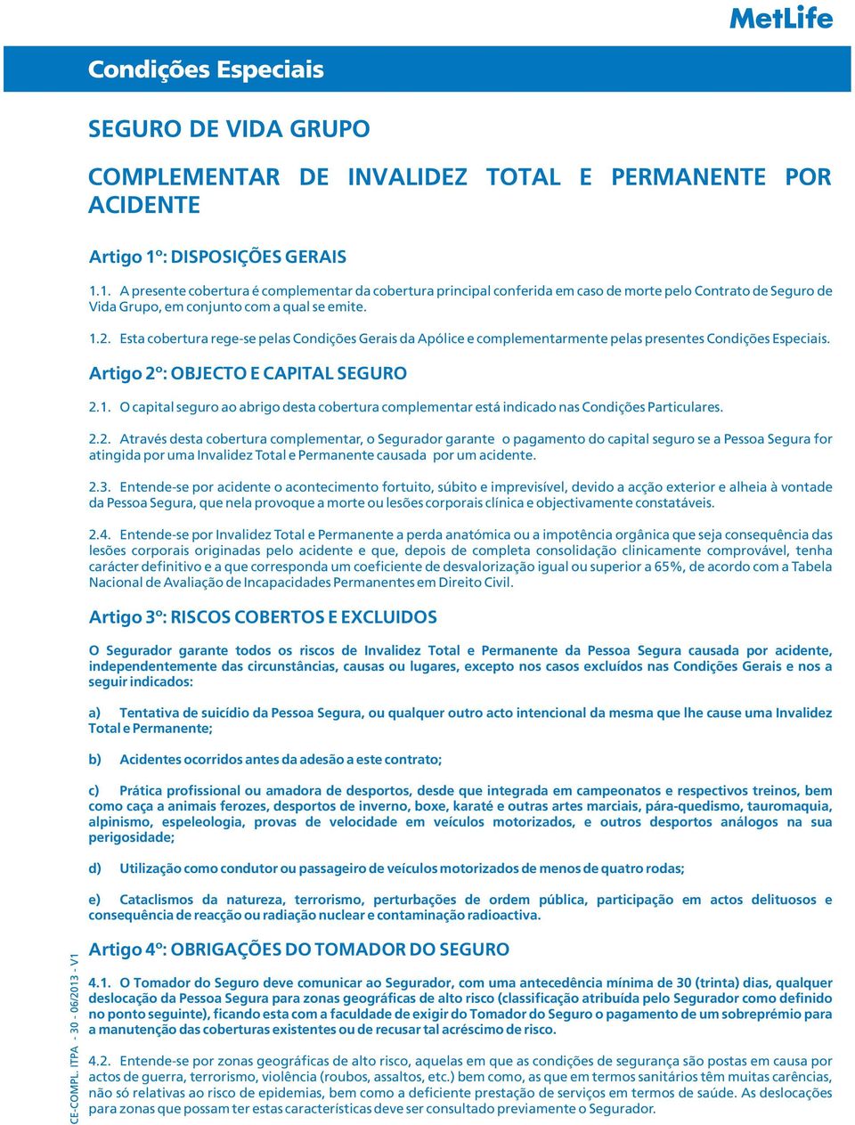 Esta cobertura rege-se pelas Condições Gerais da Apólice e complementarmente pelas presentes Condições Especiais. Artigo 2º: OBJECTO E CAPITAL SEGURO 2.1.