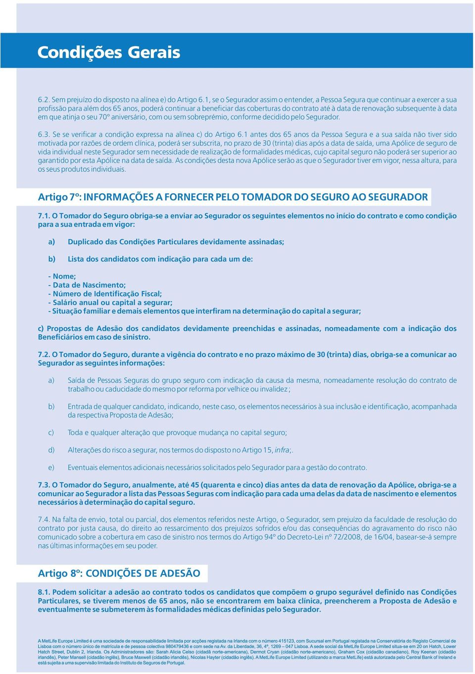 subsequente à data em que atinja o seu 70 aniversário, com ou sem sobreprémio, conforme decidido pelo Segurador. 6.3. Se se verificar a condição expressa na alínea c) do Artigo 6.