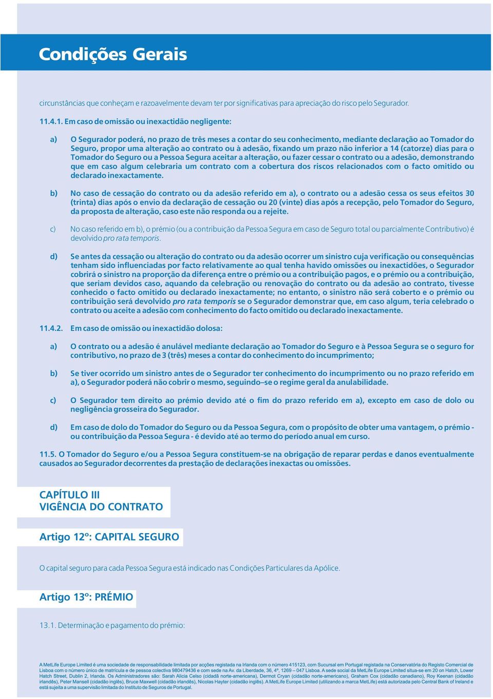 contrato ou à adesão, fixando um prazo não inferior a 14 (catorze) dias para o Tomador do Seguro ou a Pessoa Segura aceitar a alteração, ou fazer cessar o contrato ou a adesão, demonstrando que em