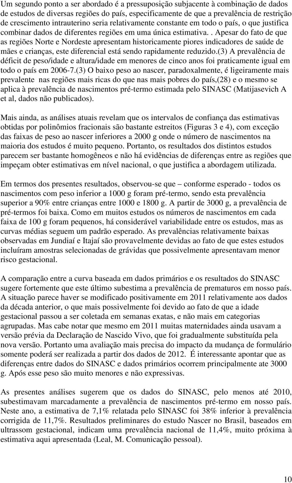 . Apesar do fato de que as regiões Norte e Nordeste apresentam historicamente piores indicadores de saúde de mães e crianças, este diferencial está sendo rapidamente reduzido.