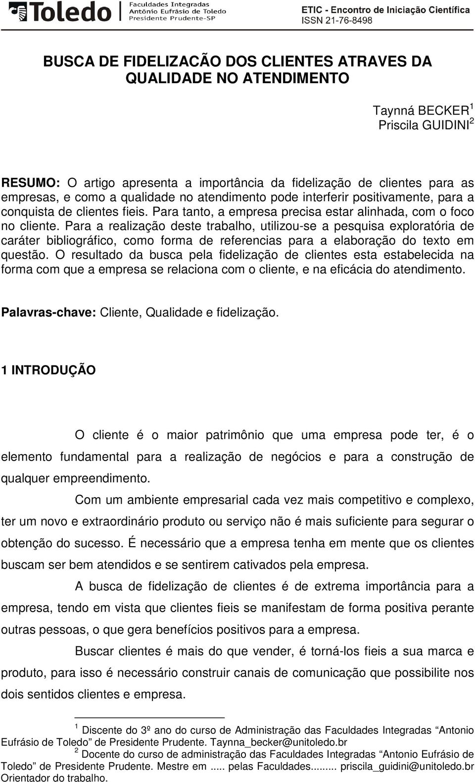 Para a realização deste trabalho, utilizou-se a pesquisa exploratória de caráter bibliográfico, como forma de referencias para a elaboração do texto em questão.