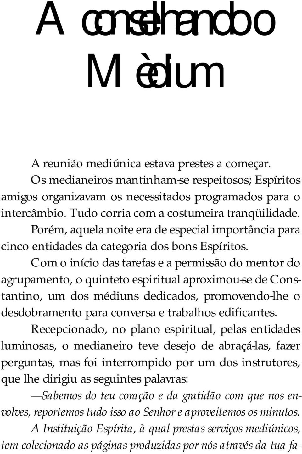 Com o início das tarefas e a permissão do mentor do agrupamento, o quinteto espiritual aproximou-se de Constantino, um dos médiuns dedicados, promovendo-lhe o desdobramento para conversa e trabalhos