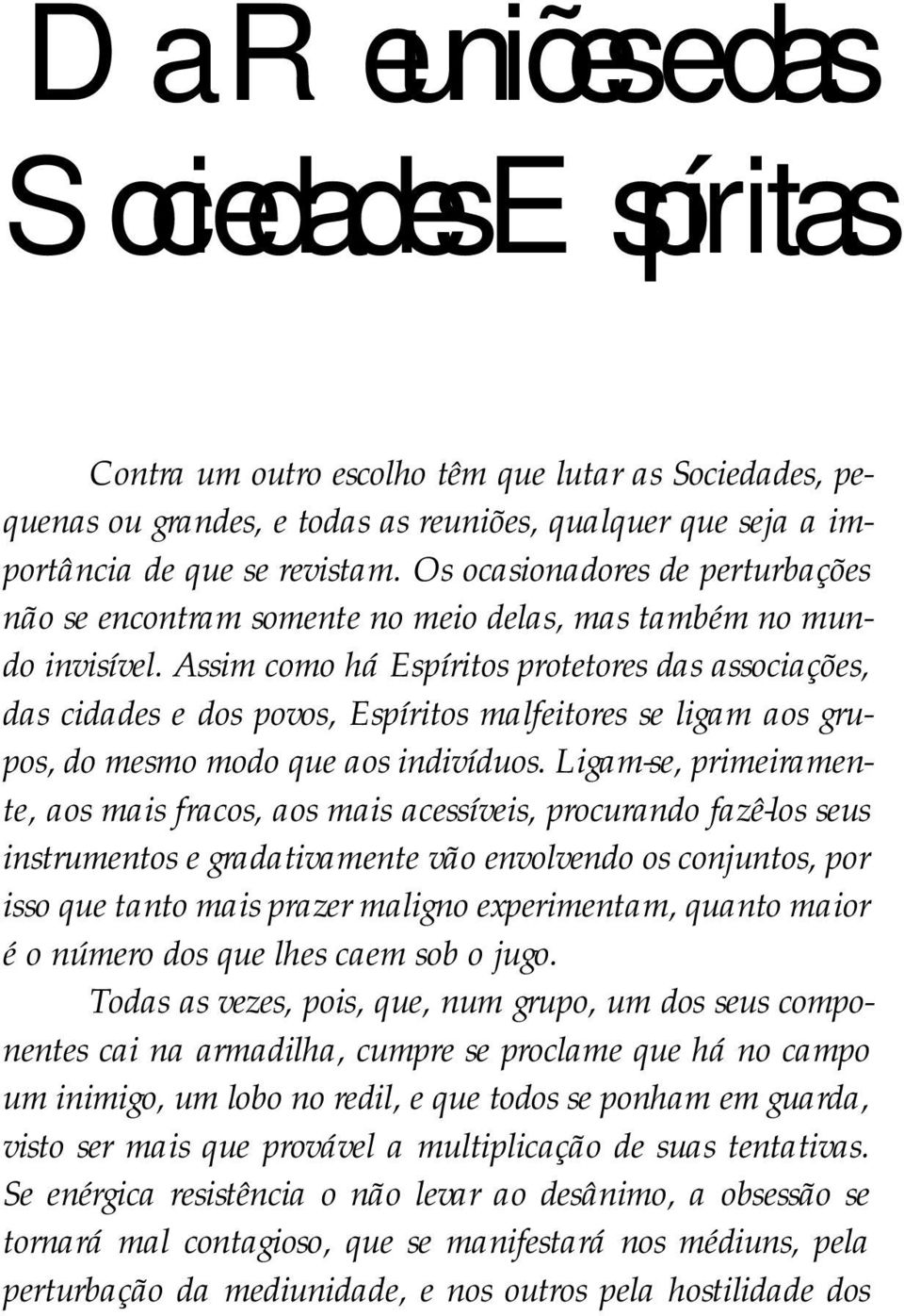 Assim como há Espíritos protetores das associações, das cidades e dos povos, Espíritos malfeitores se ligam aos grupos, do mesmo modo que aos indivíduos.