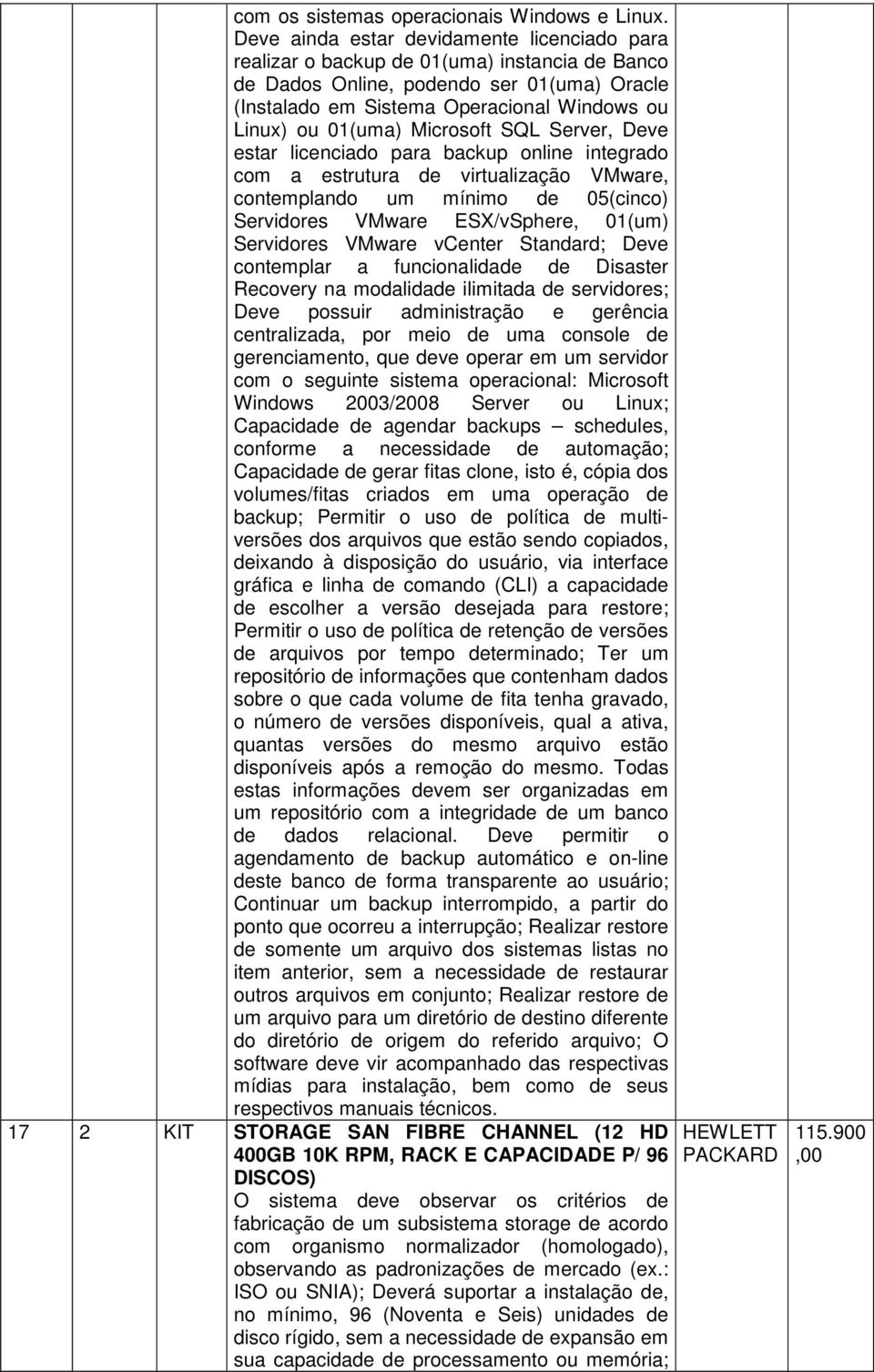 Microsoft SQL Server, Deve estar licenciado para backup online integrado com a estrutura de virtualização VMware, contemplando um mínimo de 05(cinco) Servidores VMware ESX/vSphere, 01(um) Servidores
