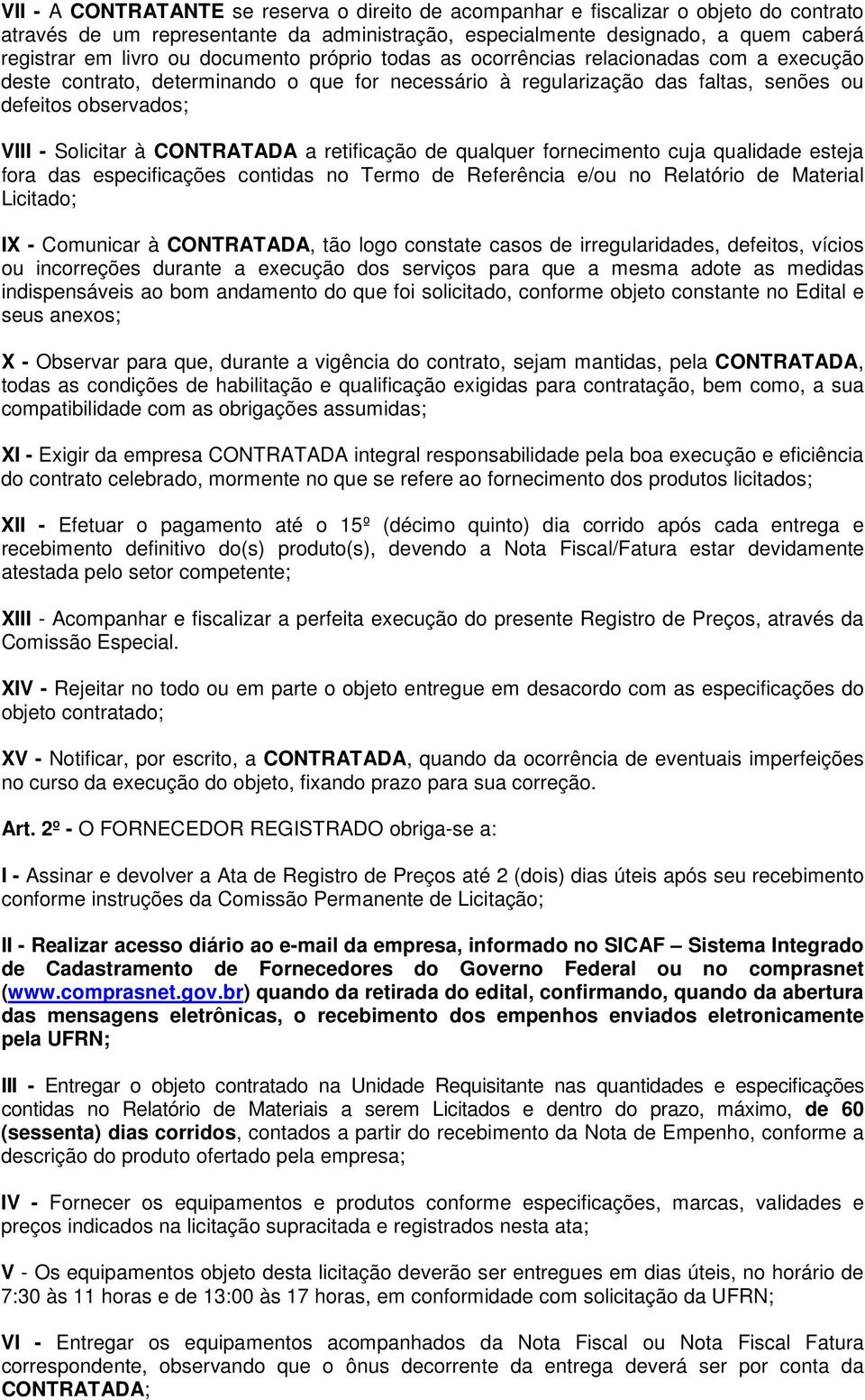 CONTRATADA a retificação de qualquer fornecimento cuja qualidade esteja fora das especificações contidas no Termo de Referência e/ou no Relatório de Material Licitado; IX - Comunicar à CONTRATADA,